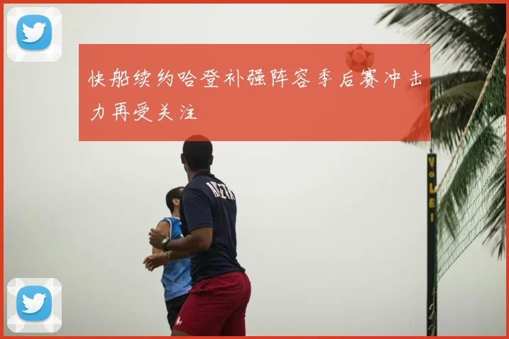 快船续约哈登补强阵容季后赛冲击力再受关注