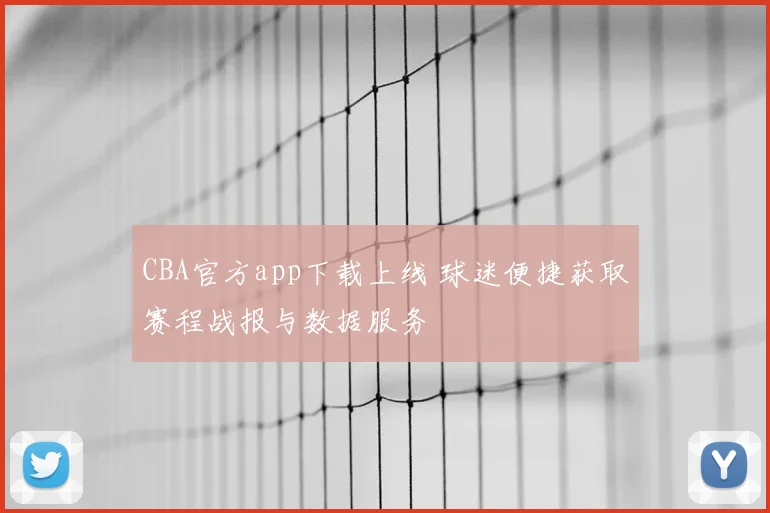 CBA官方app下载上线 球迷便捷获取赛程战报与数据服务